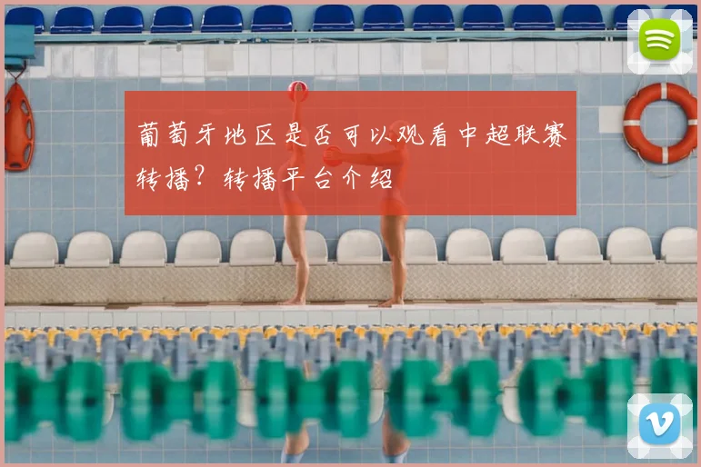葡萄牙地区是否可以观看中超联赛转播？转播平台介绍