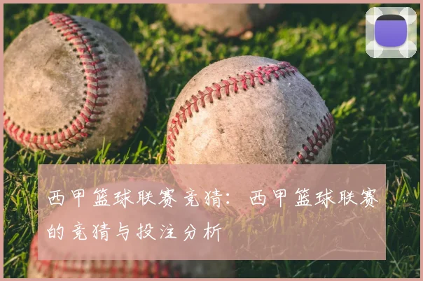 西甲篮球联赛竞猜:西甲篮球联赛的竞猜与投注分析
